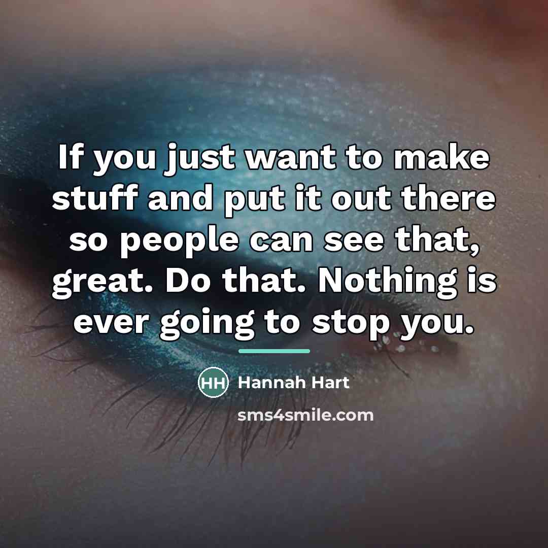 “If you just want to make stuff and put it…” quote by Hannah Hart