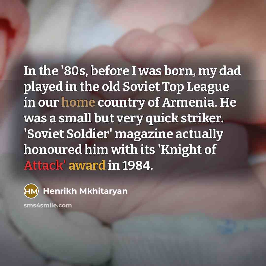“In the '80s, before I was born, my dad played…” quote by Henrikh Mkhitaryan