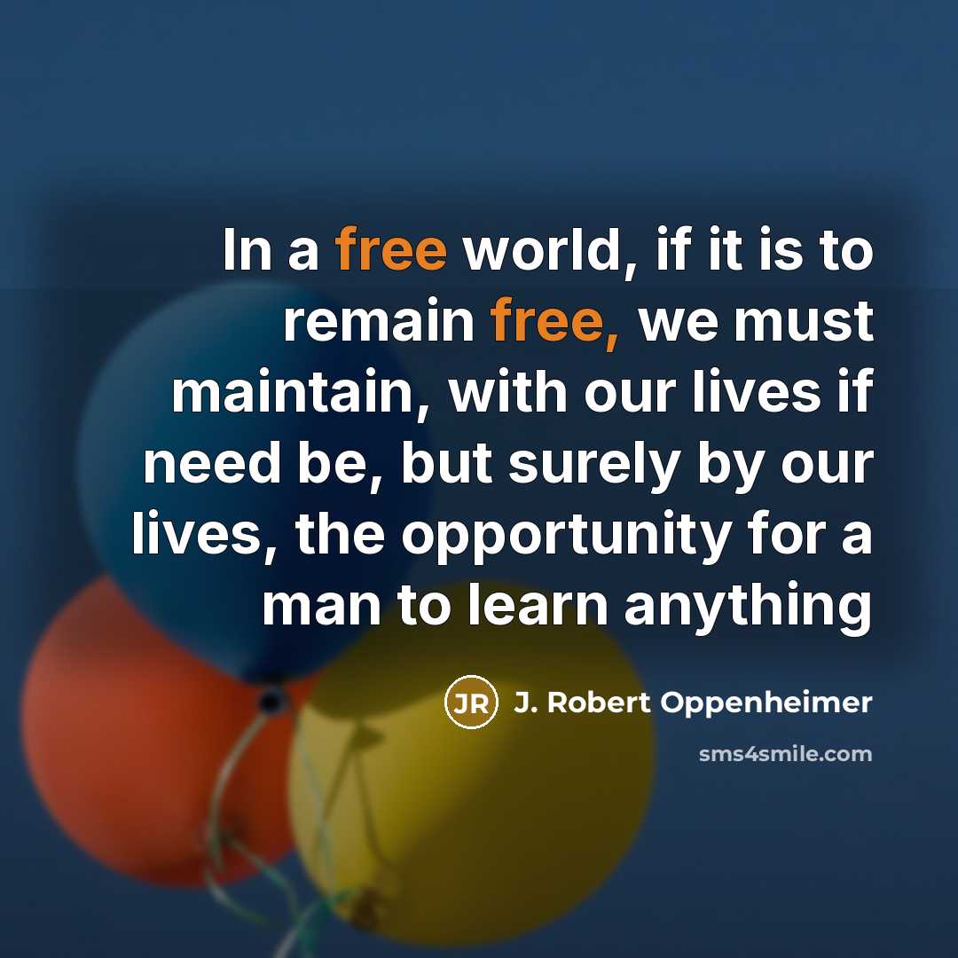 “In a free world, if it is to remain free,…” quote by J. Robert Oppenheimer