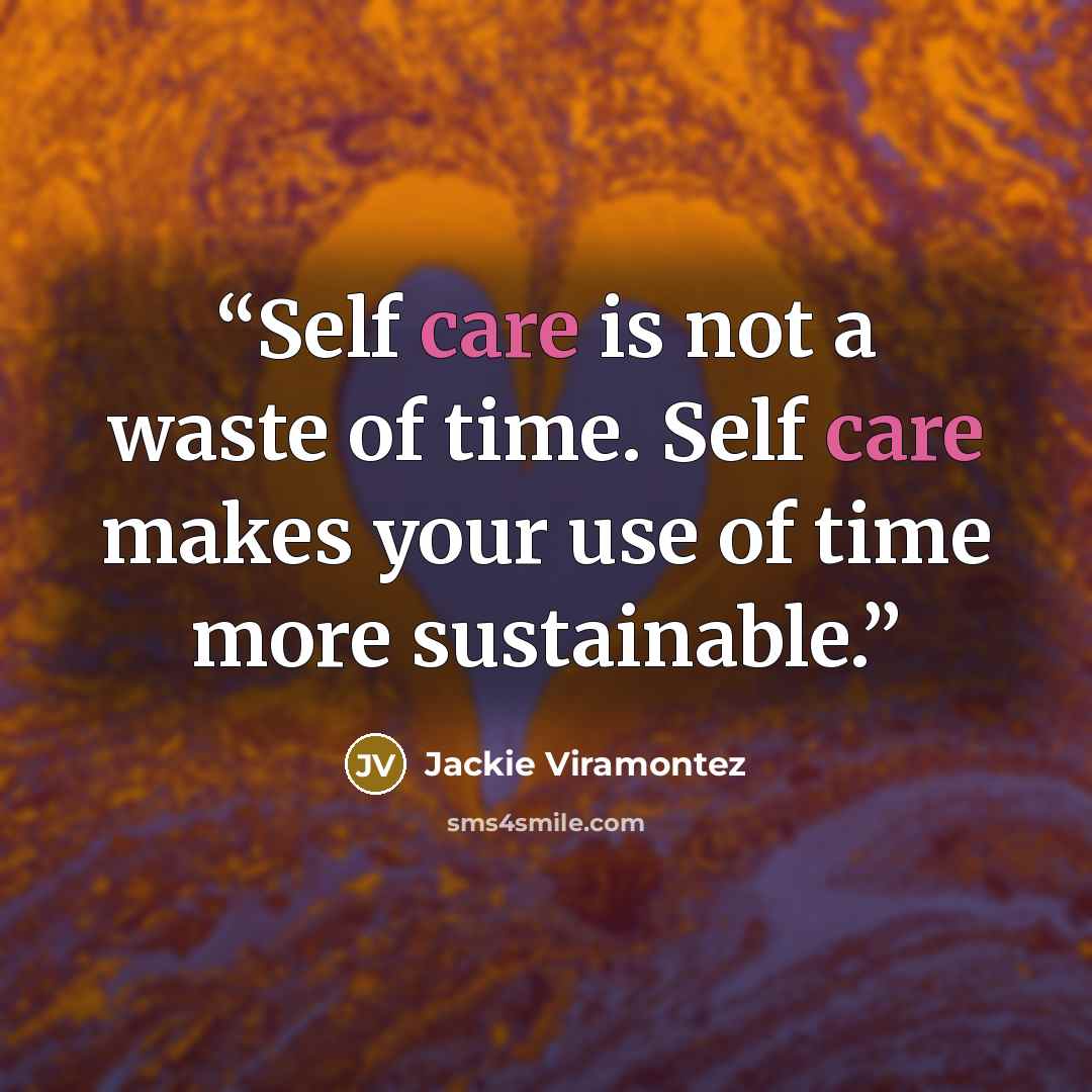 “Self care is not a waste of time. Self care makes your use of time more sustainable.” quote by Jackie Viramontez