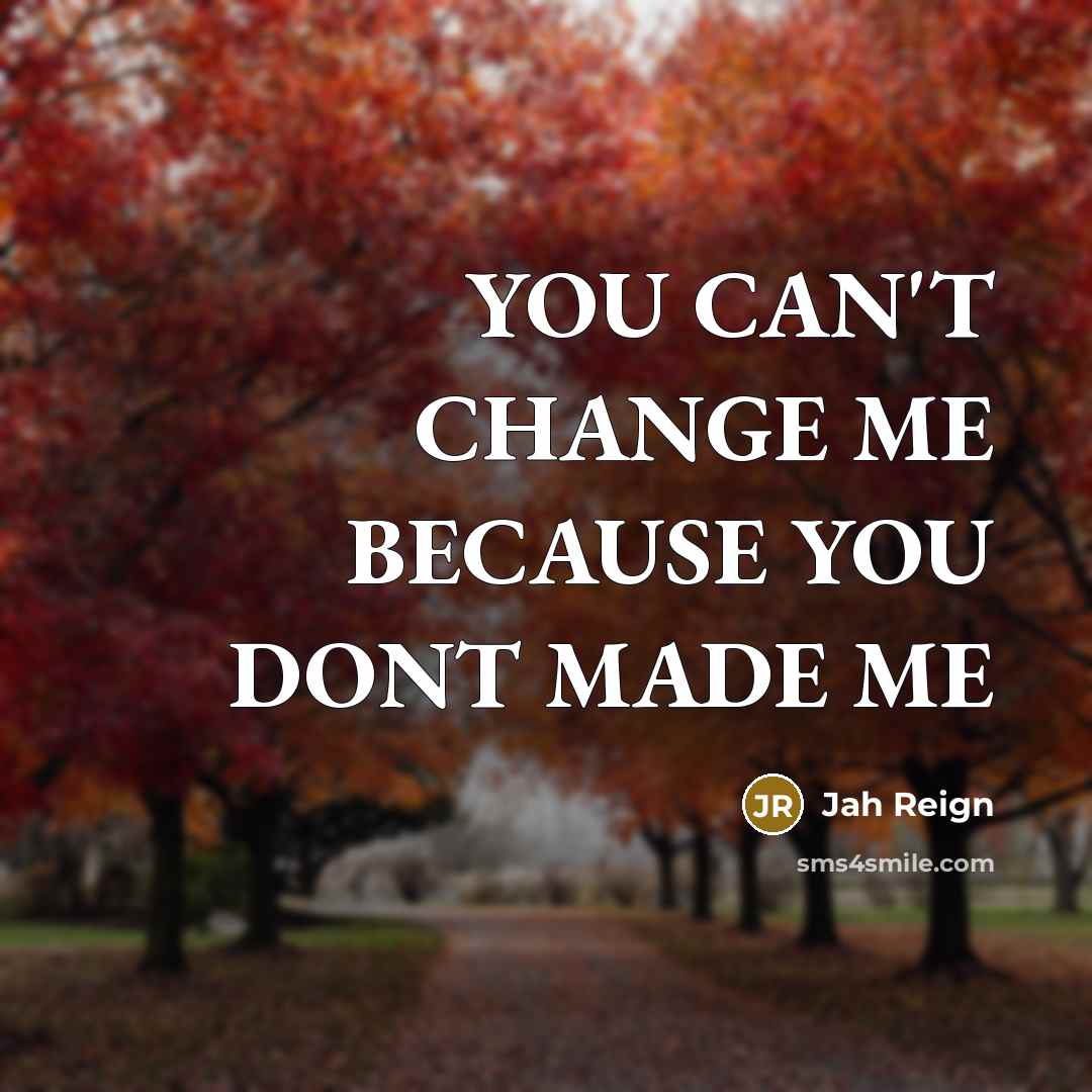 “YOU CAN'T CHANGE ME BECAUSE YOU DONT MADE ME…” quote by Jah Reign