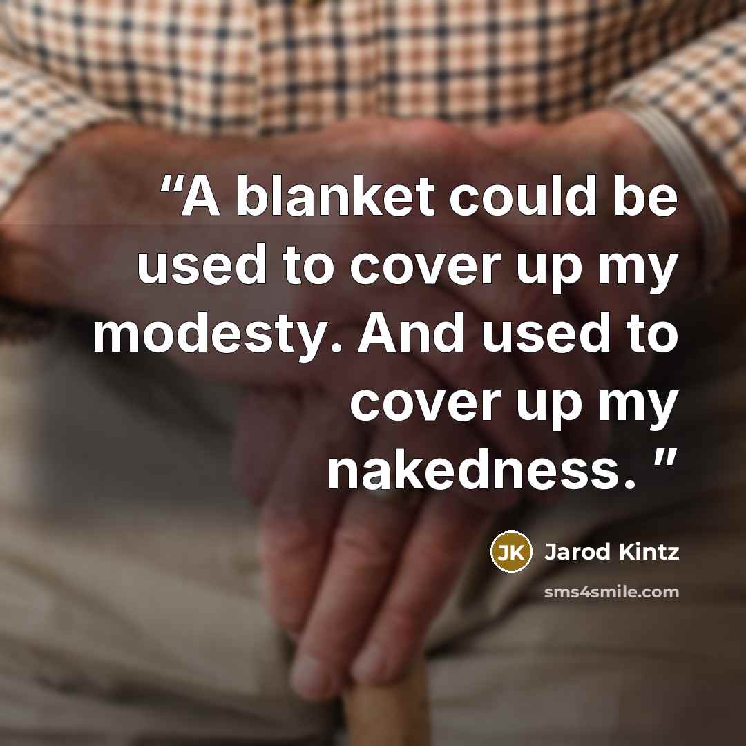 “A blanket could be used to cover up my modesty. And used to cover up my nakedness.” quote by Jarod Kintz