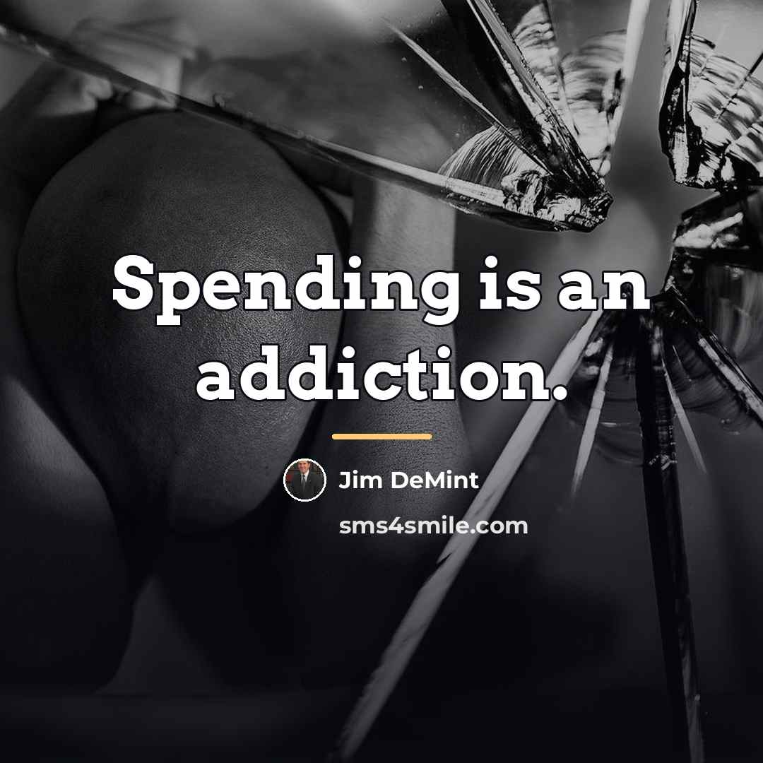 “Spending is an addiction.…” quote by Jim DeMint