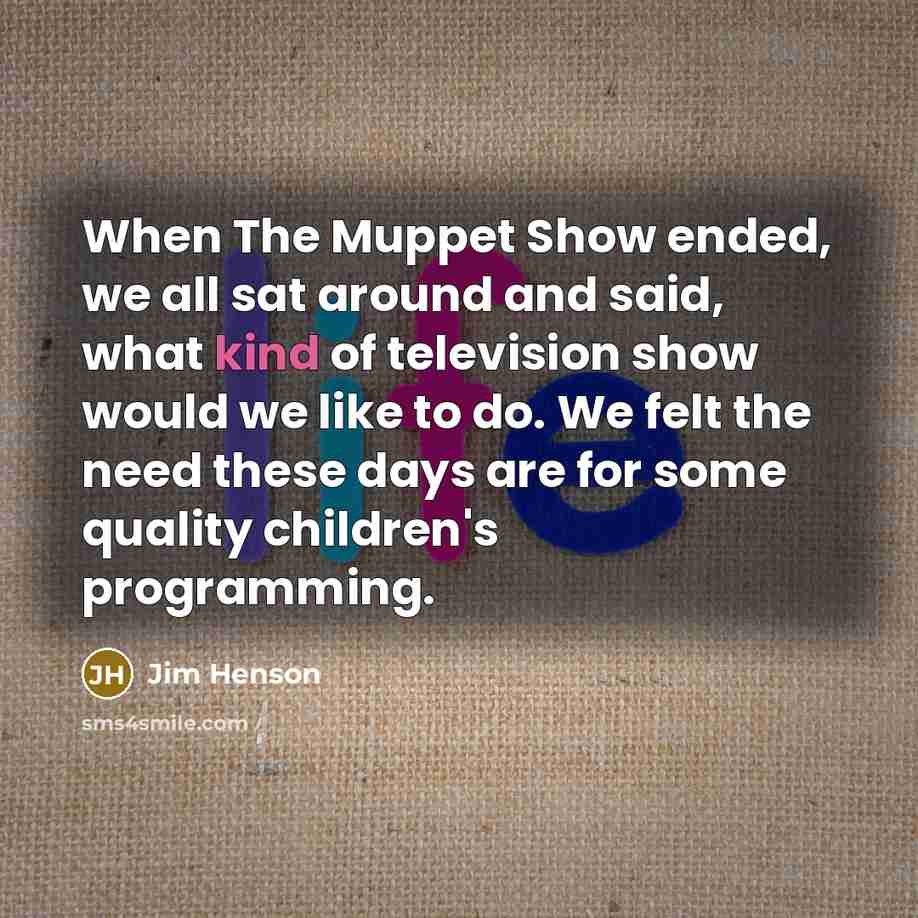 “When The Muppet Show ended, we all sat around and…” quote by Jim Henson