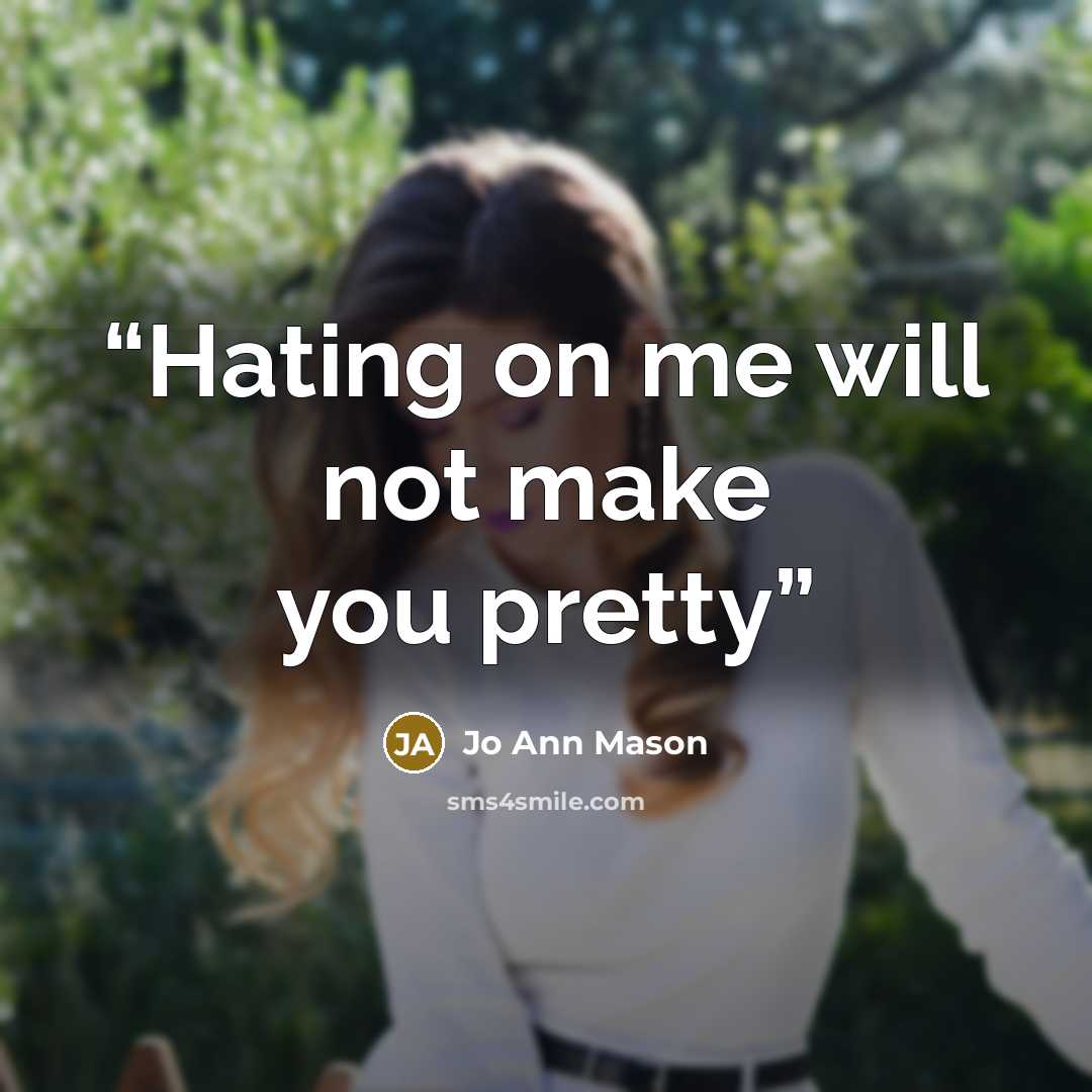 “Hating on me will not make you pretty” quote by Jo Ann Mason