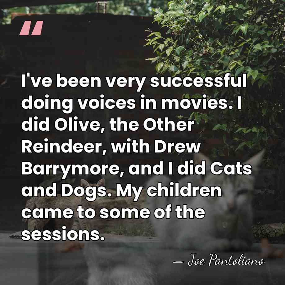 I've been very successful doing voices in movies. I did Olive, the&hellip; - Joe Pantoliano