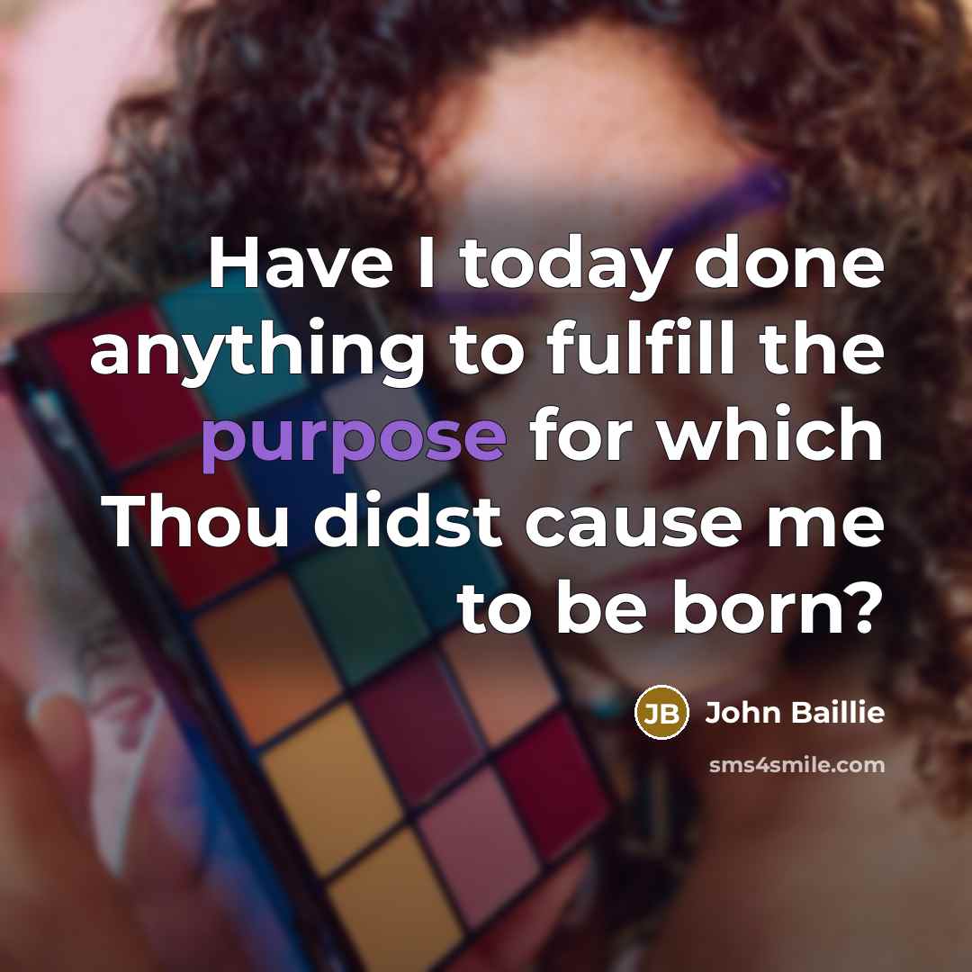 “Have I today done anything to fulfill the purpose for…” quote by John Baillie