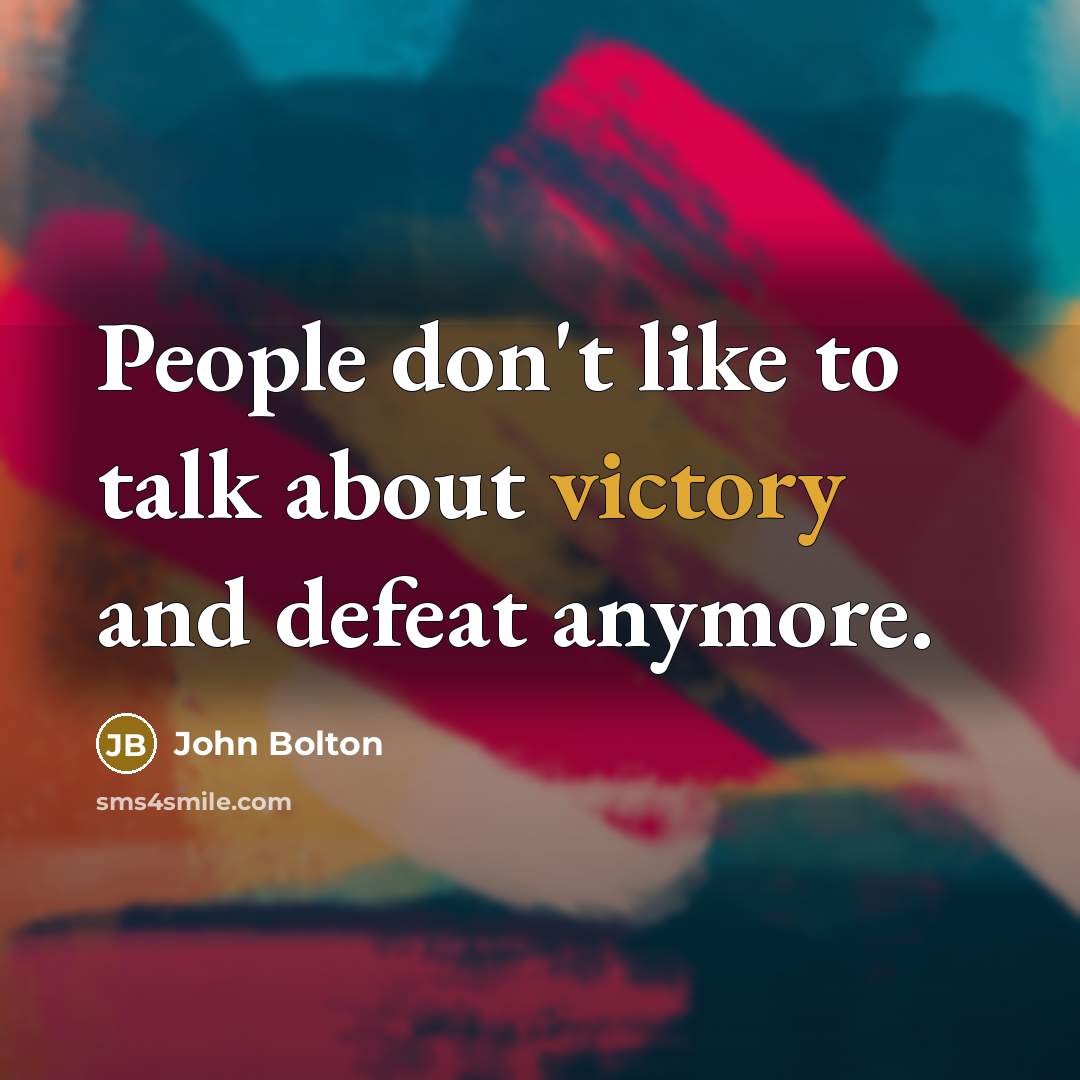 “People don't like to talk about victory and defeat anymore.…” quote by John Bolton