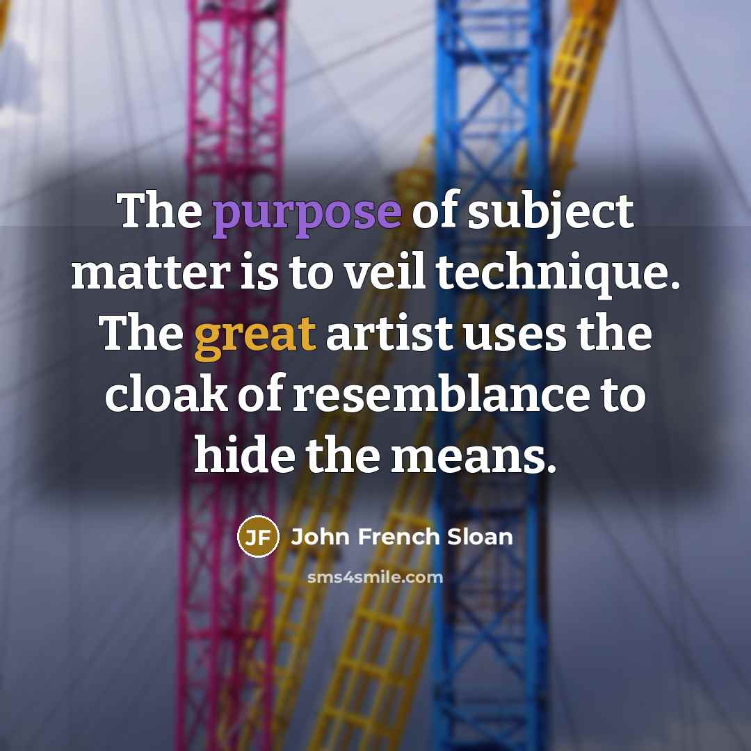 “The purpose of subject matter is to veil technique. The…” quote by John French Sloan