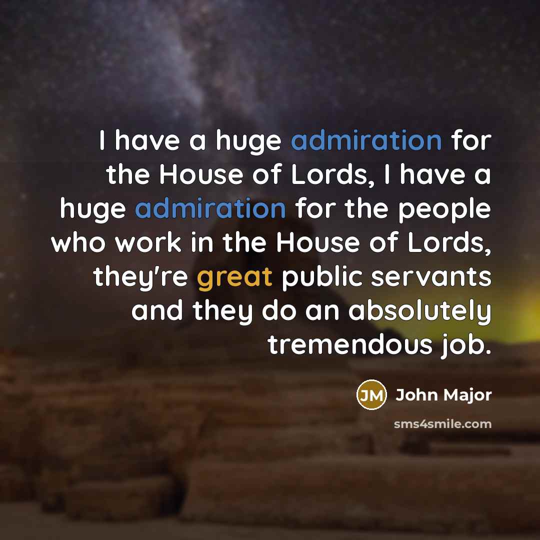 “I have a huge admiration for the House of Lords,…” quote by John Major