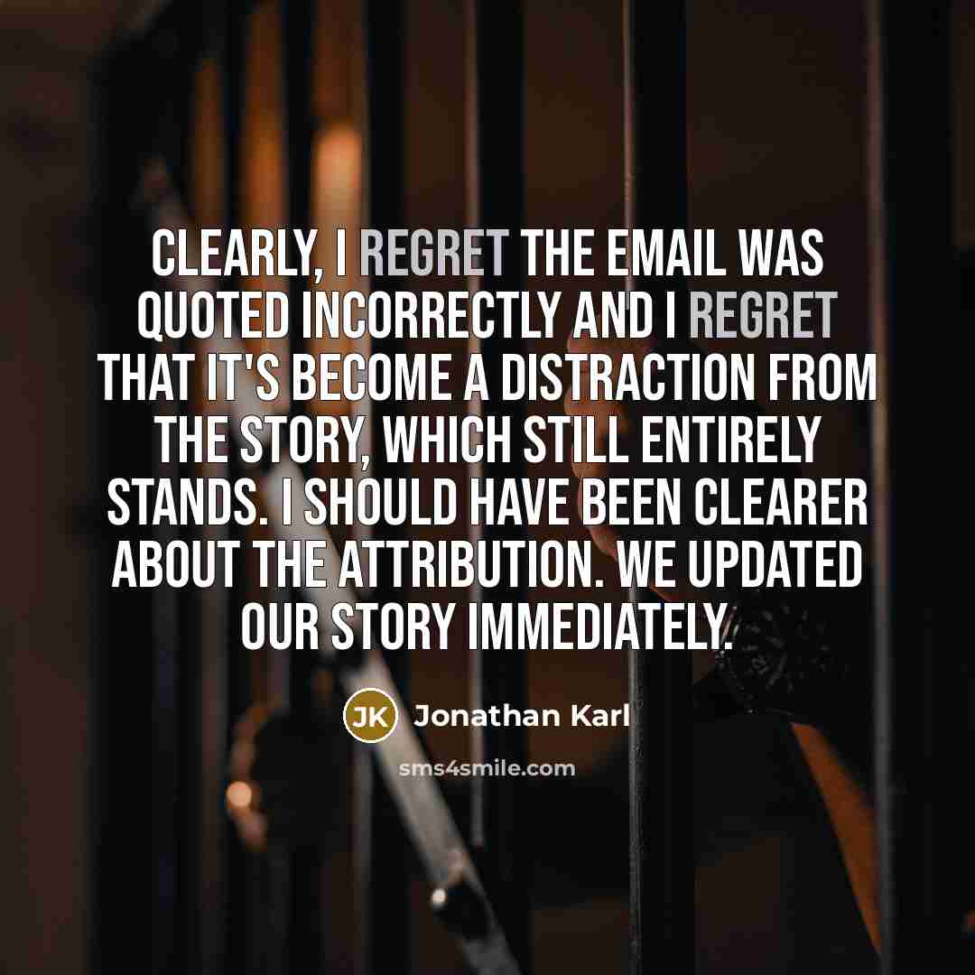 “Clearly, I regret the email was quoted incorrectly and I…” quote by Jonathan Karl