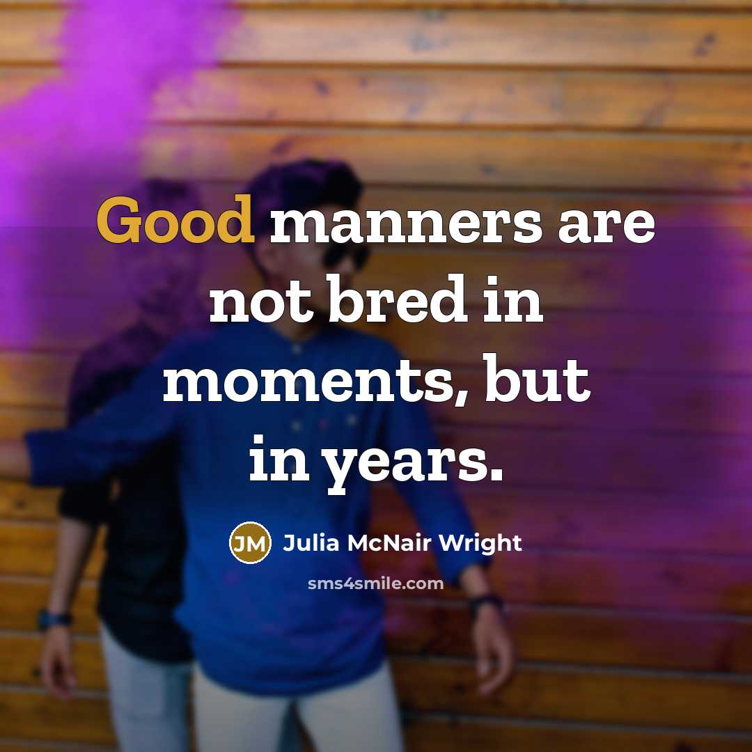 “Good manners are not bred in moments, but in years.…” quote by Julia McNair Wright