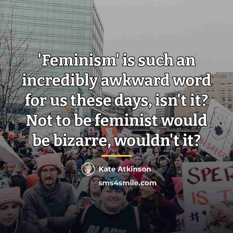 “'Feminism' is such an incredibly awkward word for us these…” quote by Kate Atkinson
