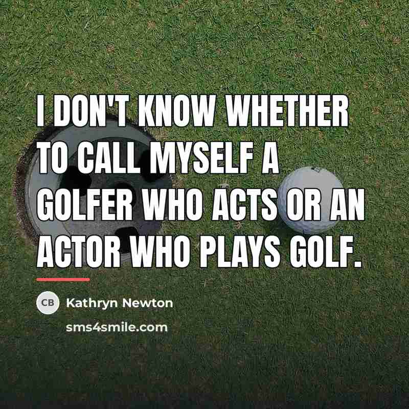 “I don't know whether to call myself a golfer who…” quote by Kathryn Newton