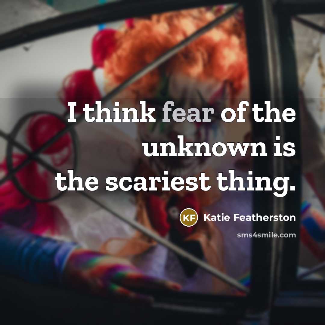 “I think fear of the unknown is the scariest thing.…” quote by Katie Featherston