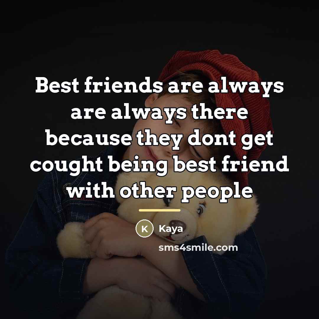 “Best friends are always are always there because they dont…” quote by Kaya
