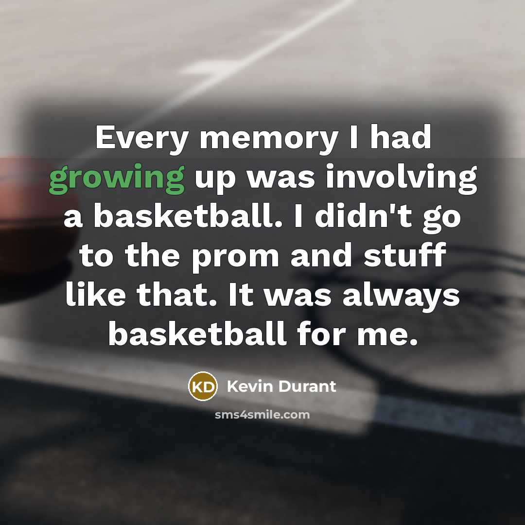 “Every memory I had growing up was involving a basketball.…” quote by Kevin Durant