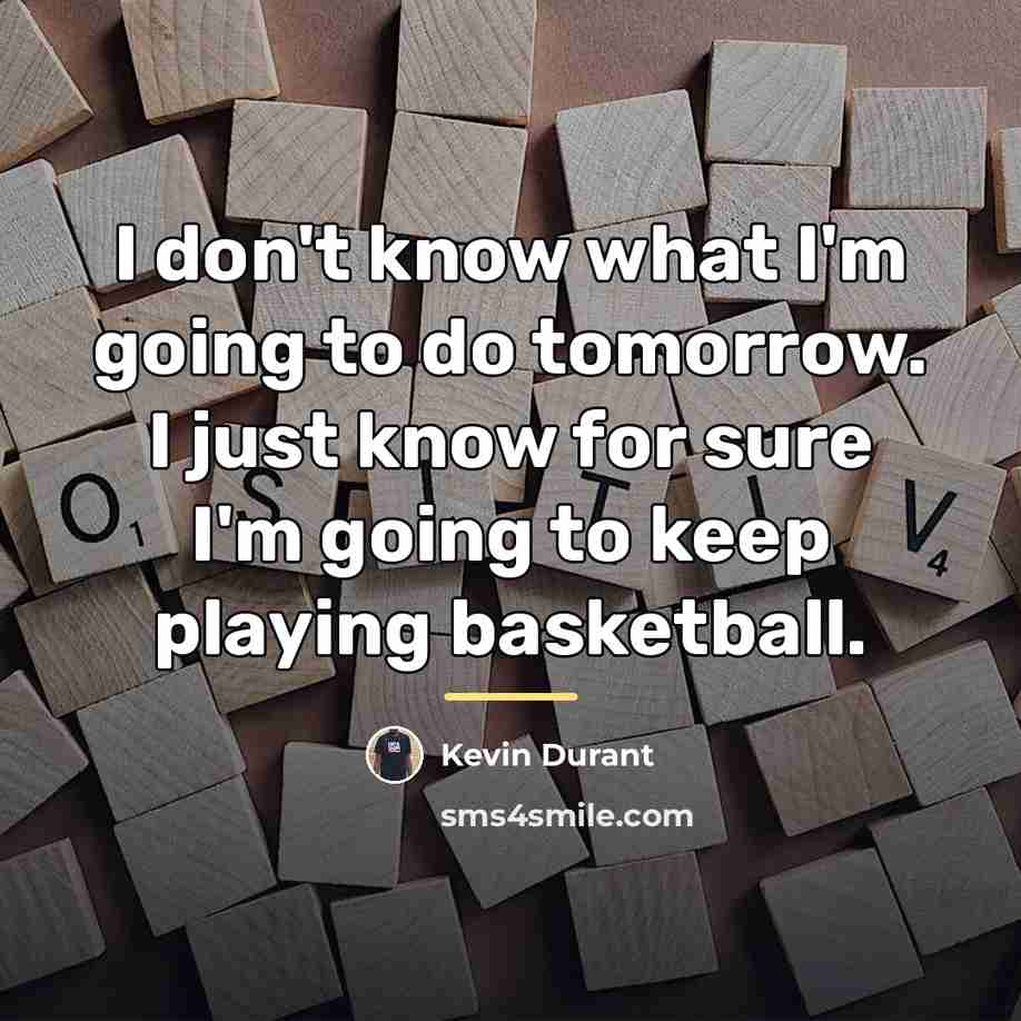 “I don't know what I'm going to do tomorrow. I…” quote by Kevin Durant