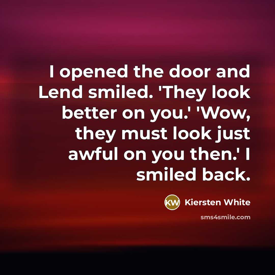 “I opened the door and Lend smiled. 'They look better…” quote by Kiersten White