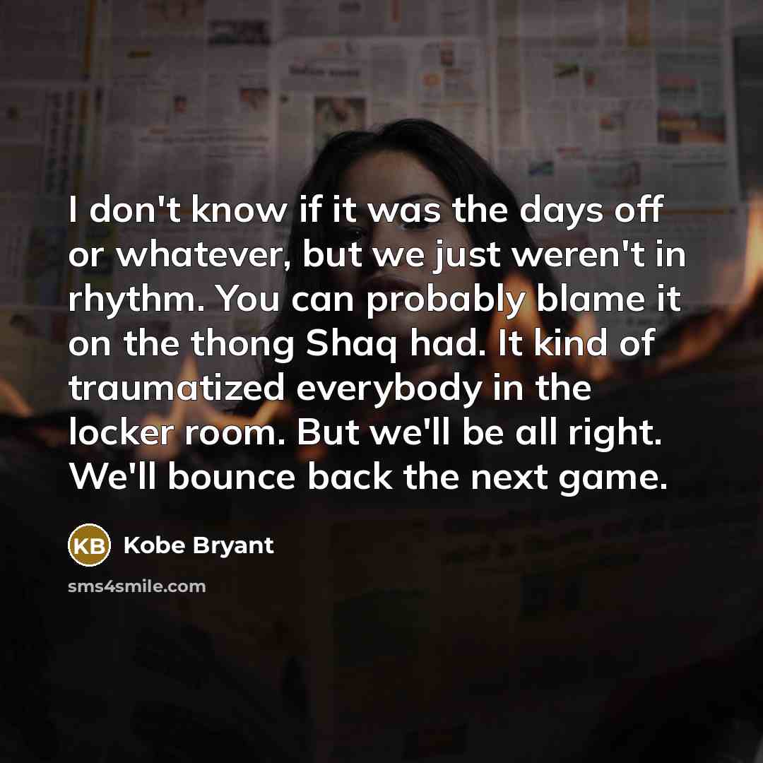 “I don't know if it was the days off or…” quote by Kobe Bryant
