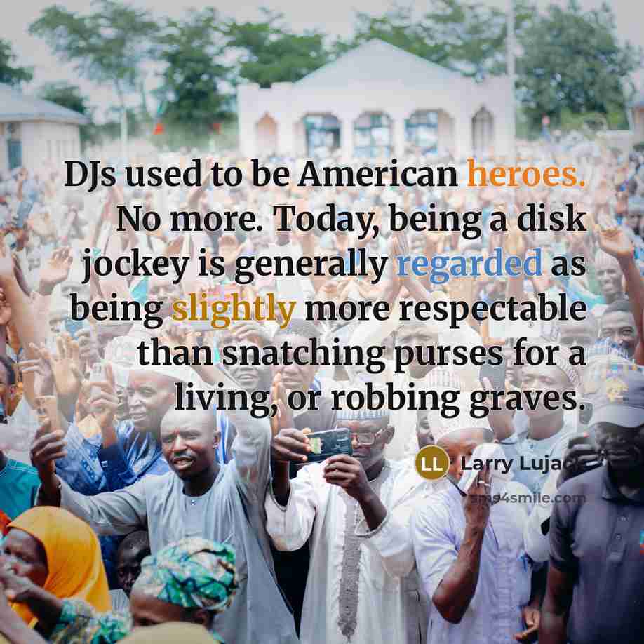 “DJs used to be American heroes. No more. Today, being…” quote by Larry Lujack