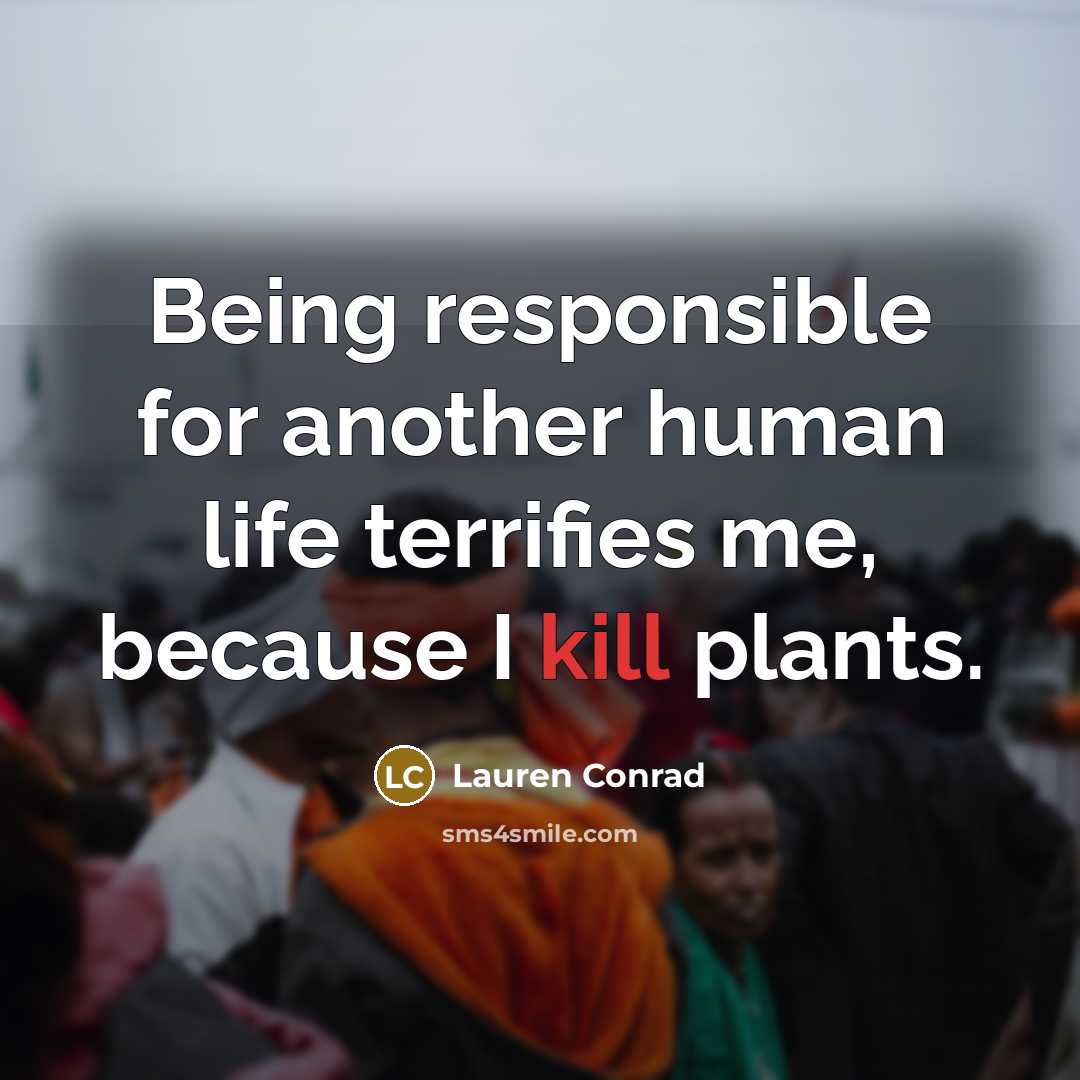 “Being responsible for another human life terrifies me, because I…” quote by Lauren Conrad
