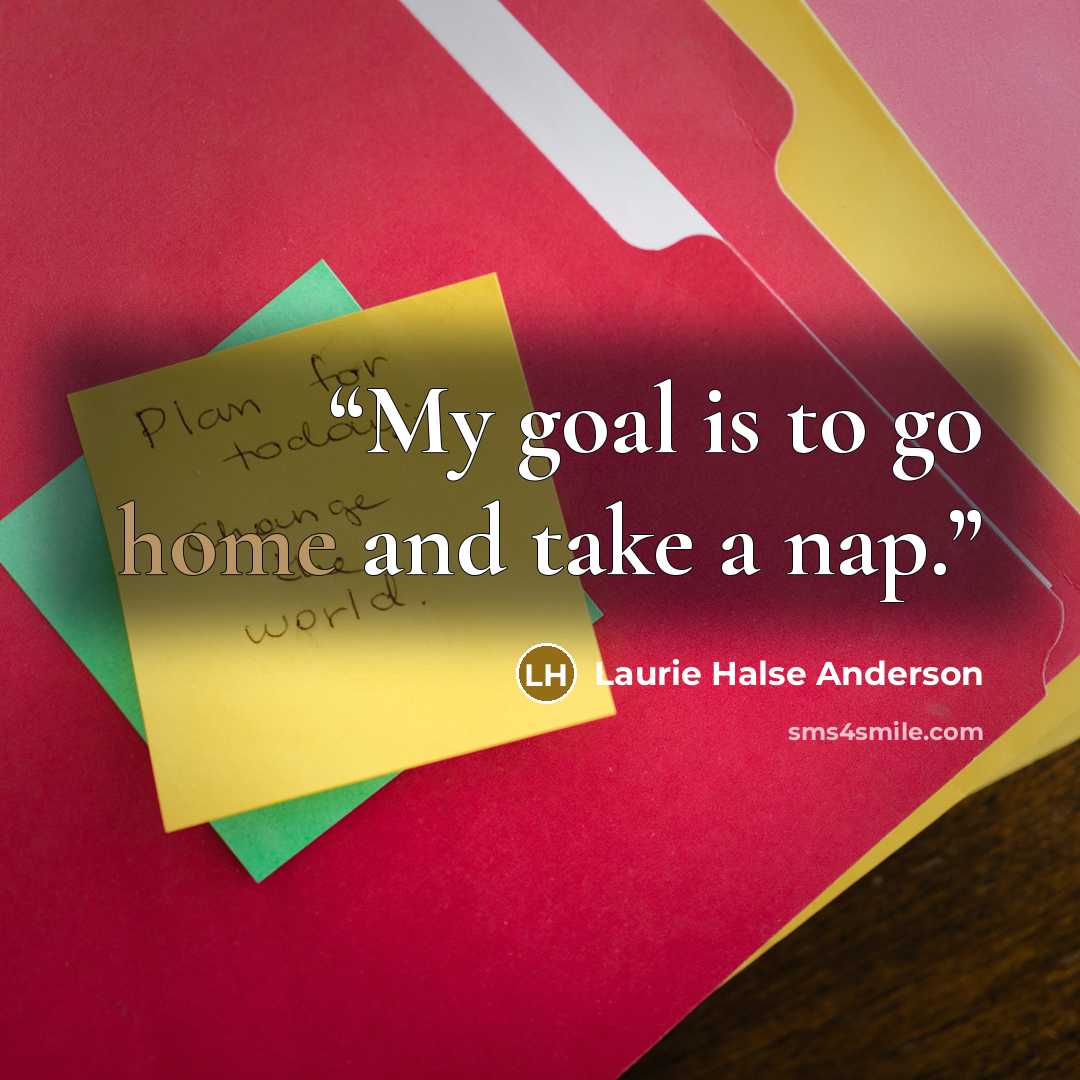 “My goal is to go home and take a nap.” quote by Laurie Halse Anderson