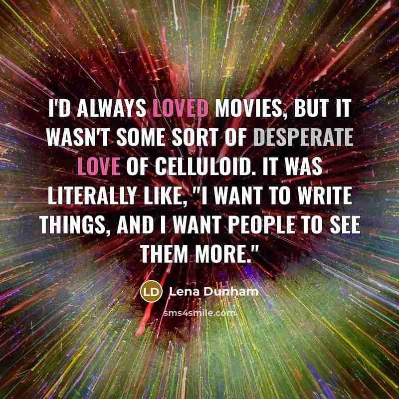 “I'd always loved movies, but it wasn't some sort of…” quote by Lena Dunham
