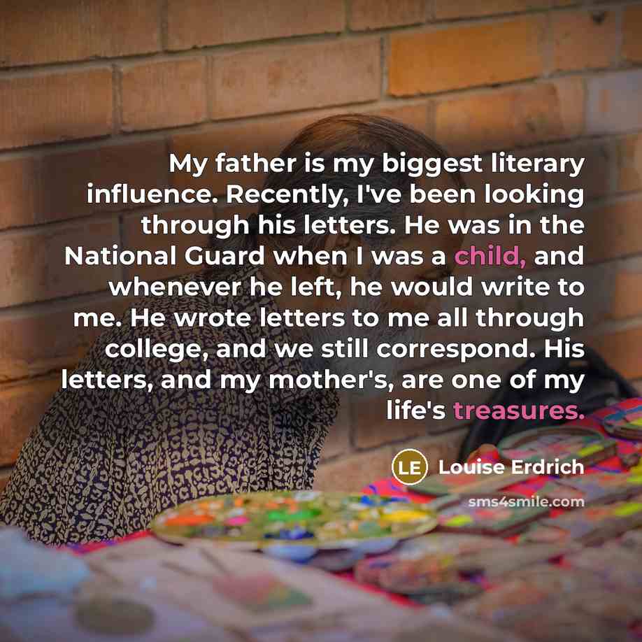 “My father is my biggest literary influence. Recently, I've been…” quote by Louise Erdrich