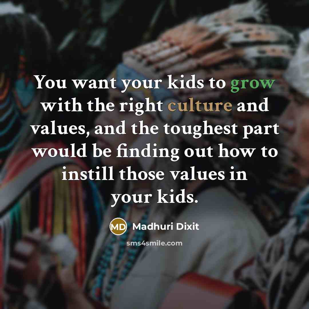 “You want your kids to grow with the right culture…” quote by Madhuri Dixit