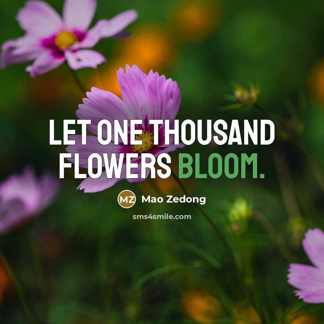 “Let one thousand flowers bloom.…” quote by Mao Zedong