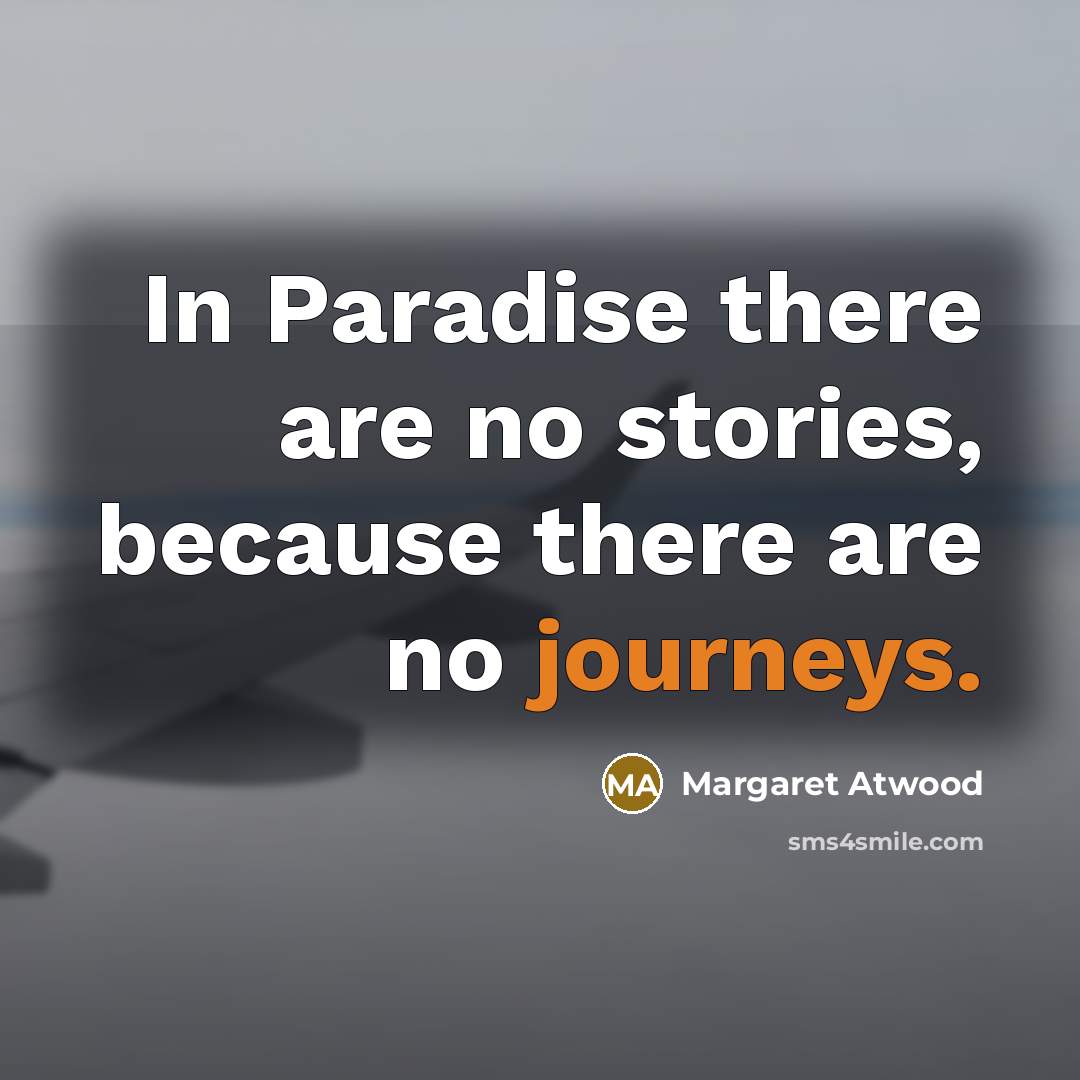 “In Paradise there are no stories, because there are no…” quote by Margaret Atwood
