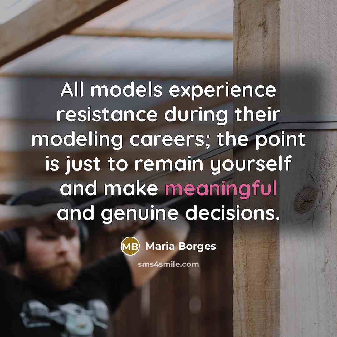 “All models experience resistance during their modeling careers; the point…” quote by Maria Borges