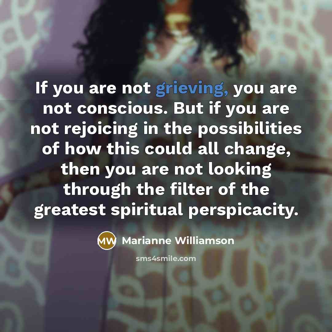 “If you are not grieving, you are not conscious. But…” quote by Marianne Williamson