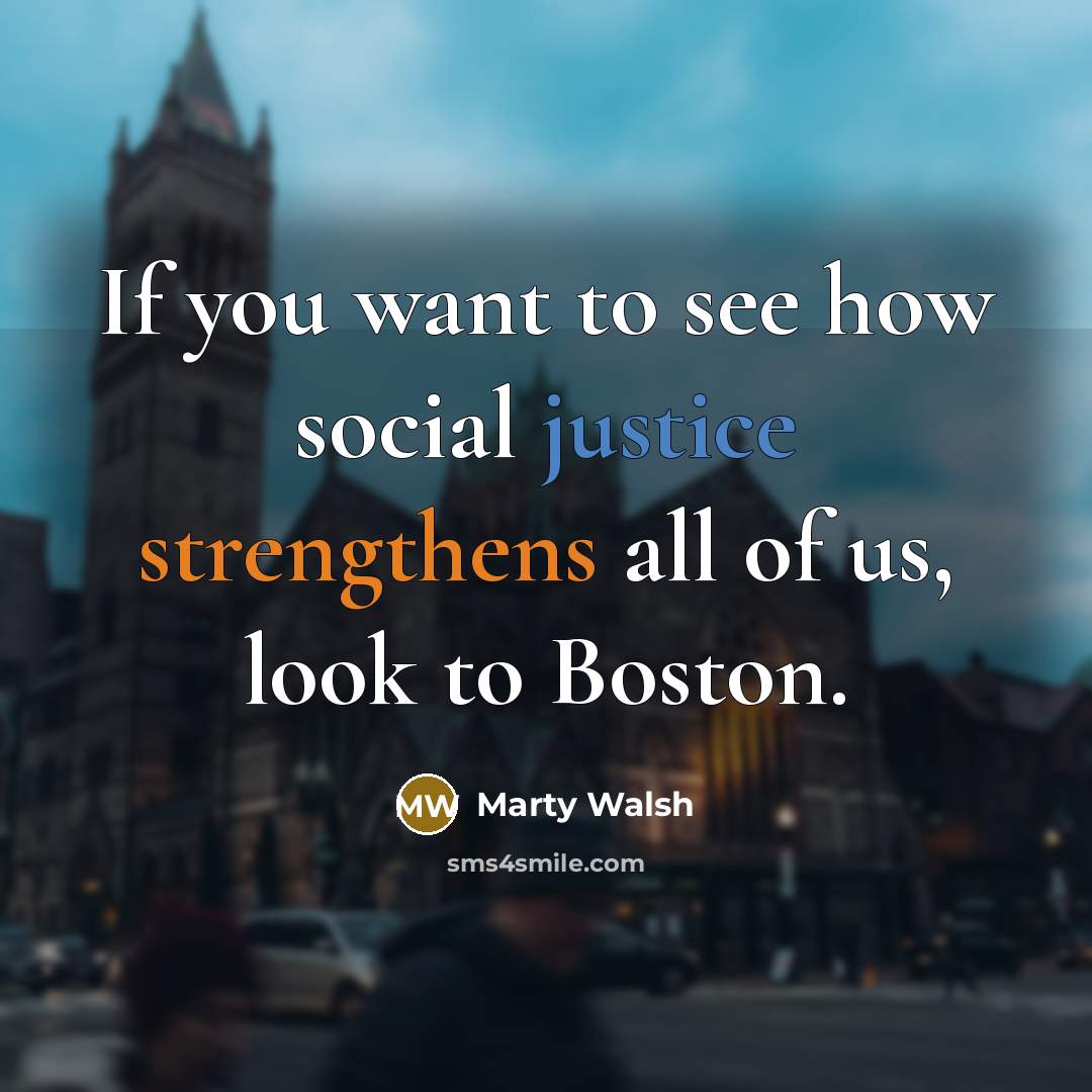 “If you want to see how social justice strengthens all of us, look to Boston.” quote by Marty Walsh