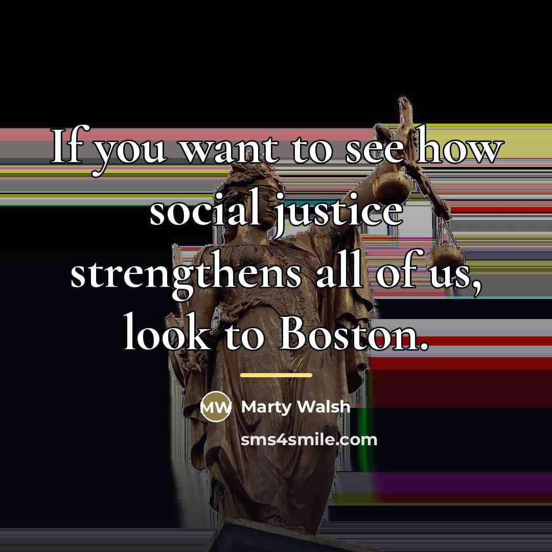 “If you want to see how social justice strengthens all…” quote by Marty Walsh