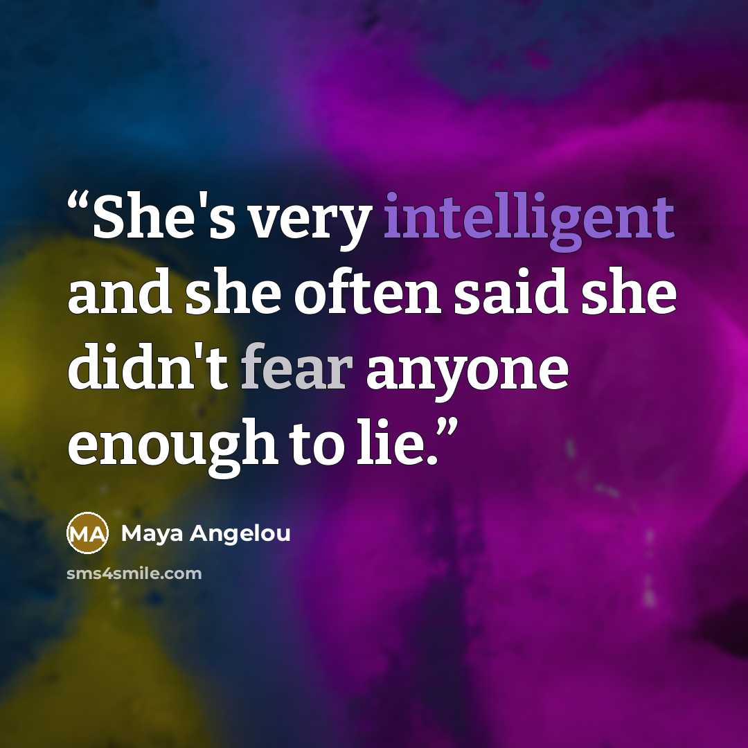 “She's very intelligent and she often said she didn't fear anyone enough to lie.” quote by Maya Angelou