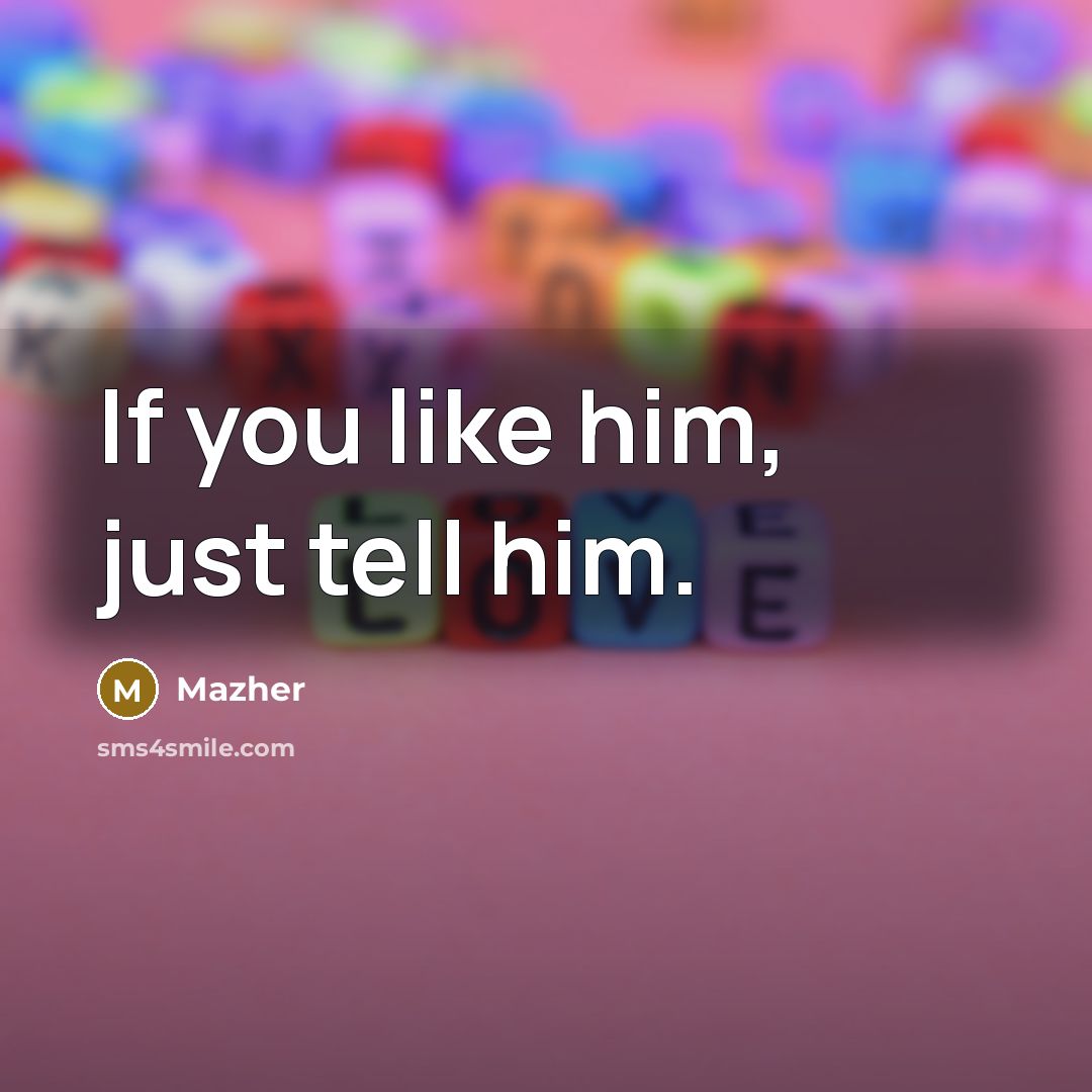 “If you like him, just tell him.” quote by Mazher