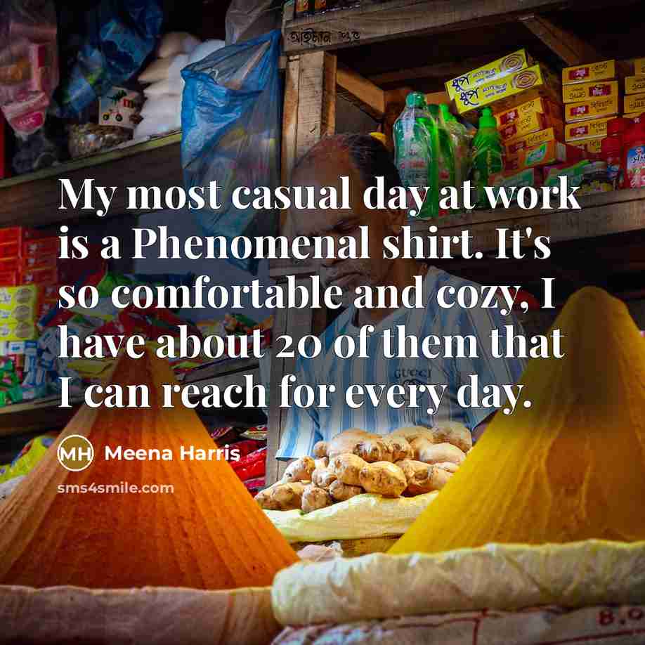 “My most casual day at work is a Phenomenal shirt.…” quote by Meena Harris