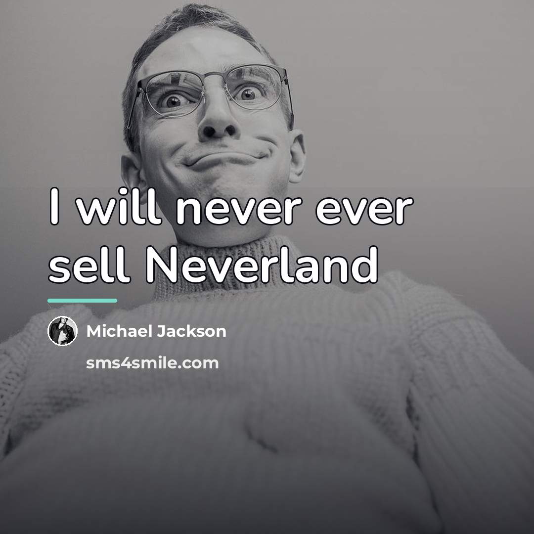 “I will never ever sell Neverland…” quote by Michael Jackson