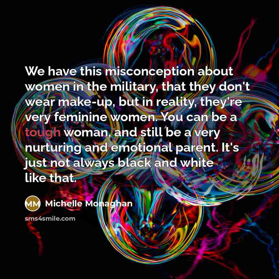 “We have this misconception about women in the military, that…” quote by Michelle Monaghan