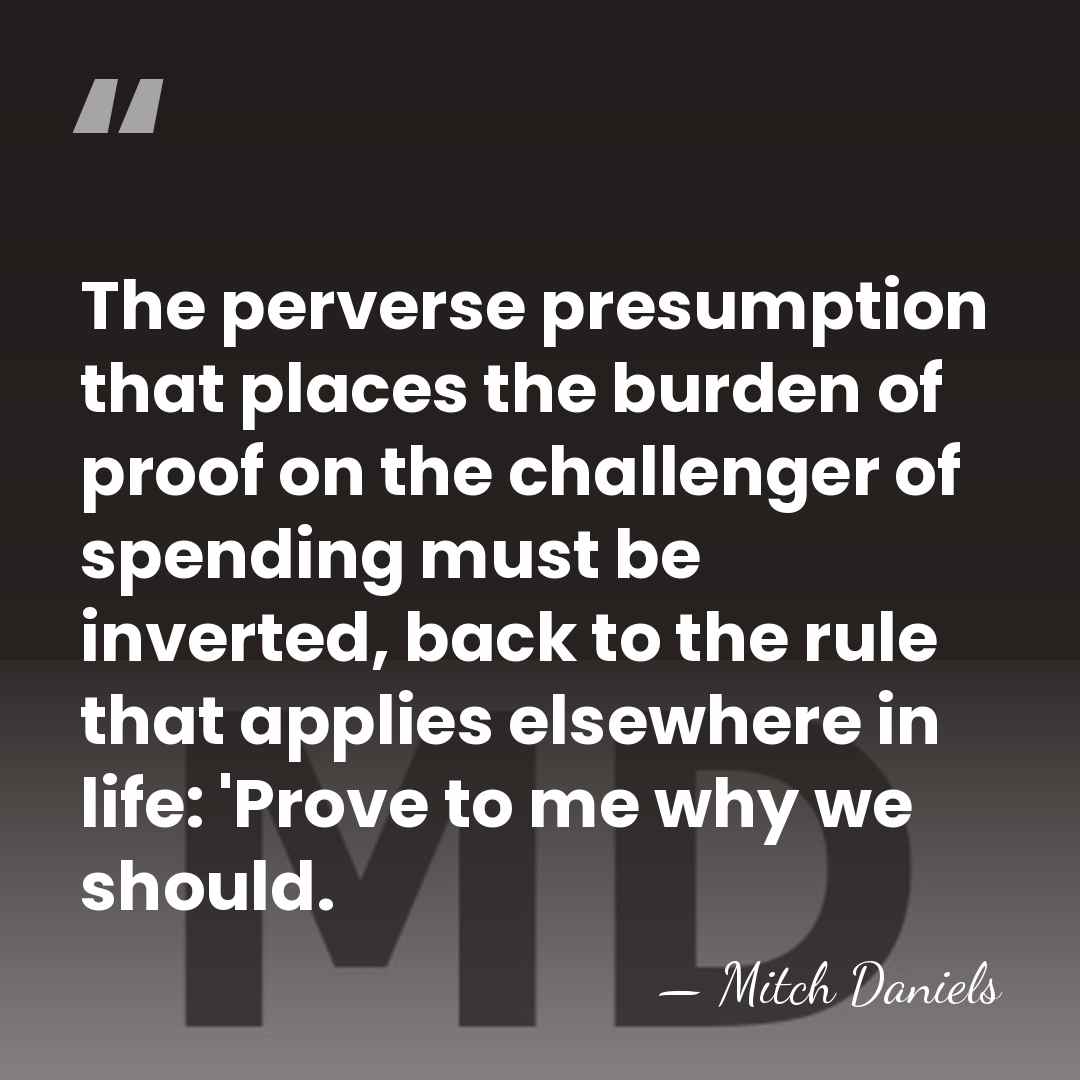 The perverse presumption that places the burden of proof on the challenger&hellip; - Mitch Daniels