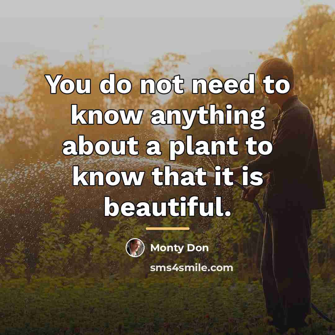 “You do not need to know anything about a plant…” quote by Monty Don