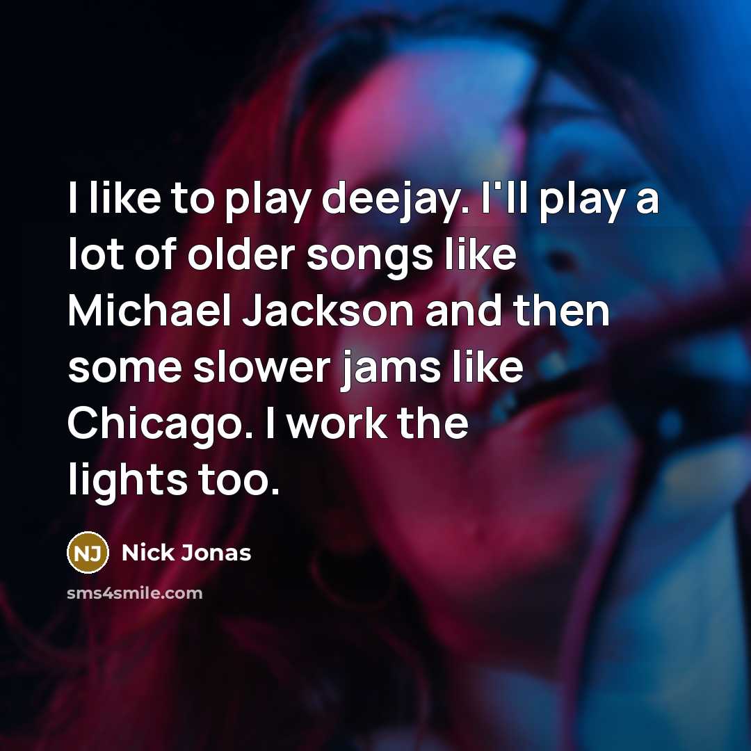 “I like to play deejay. I'll play a lot of…” quote by Nick Jonas