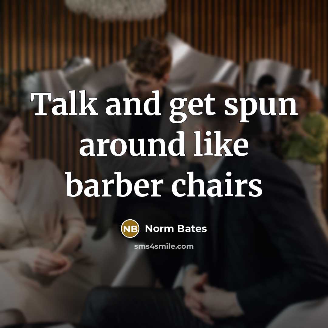 “Talk and get spun around like barber chairs” quote by Norm Bates