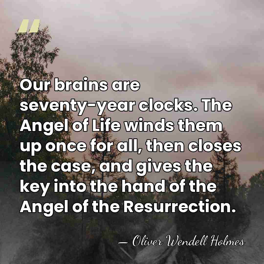 Our brains are seventy-year clocks. The Angel of Life winds them up&hellip; - Oliver Wendell Holmes
