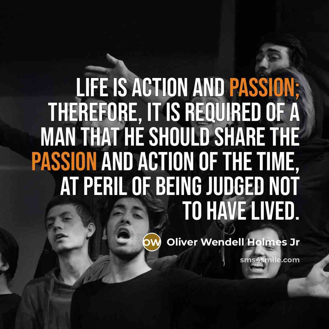 “Life is action and passion; therefore, it is required of…” quote by Oliver Wendell Holmes Jr