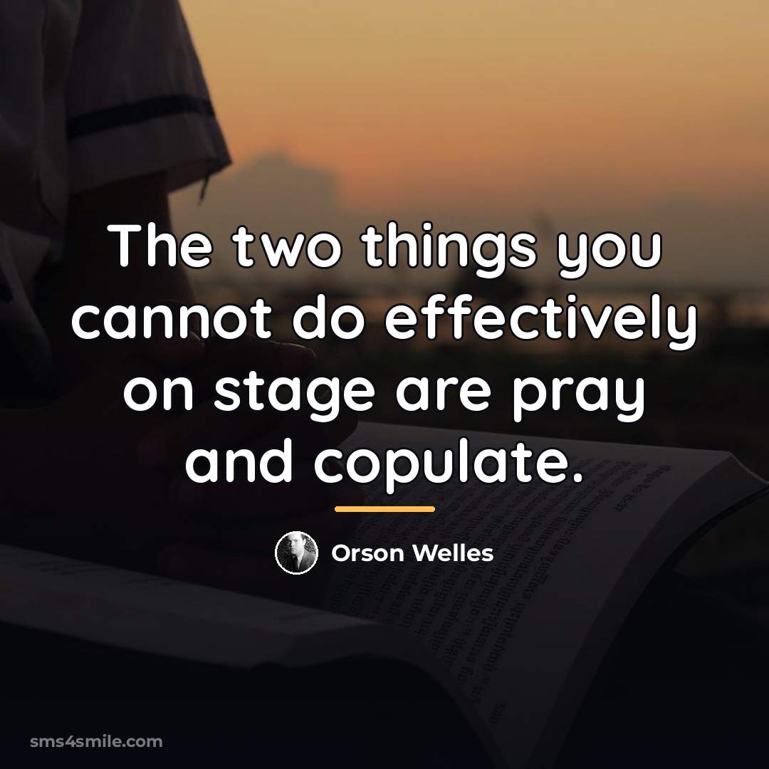 “The two things you cannot do effectively on stage are…” quote by Orson Welles