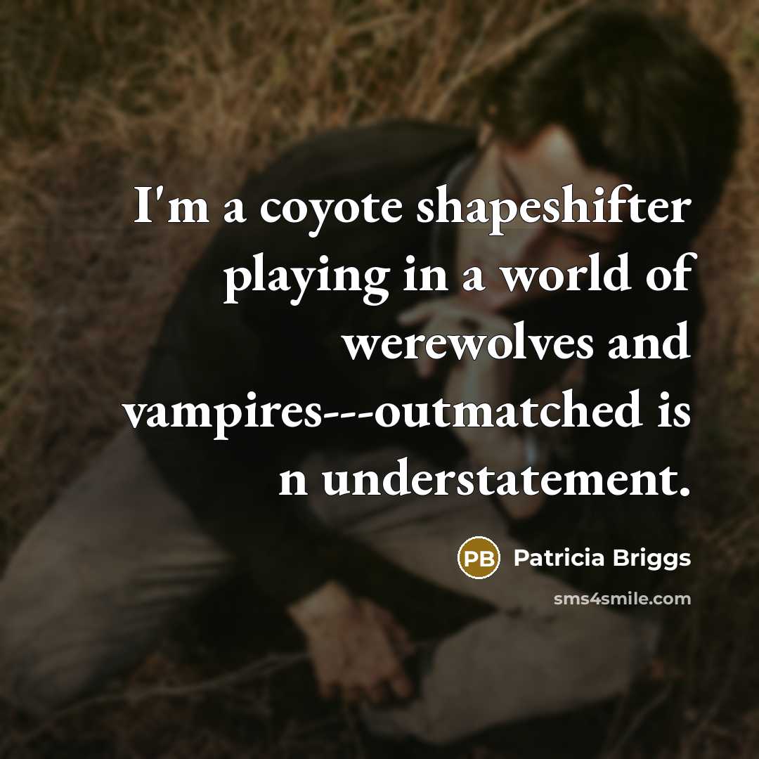 “I'm a coyote shapeshifter playing in a world of werewolves…” quote by Patricia Briggs