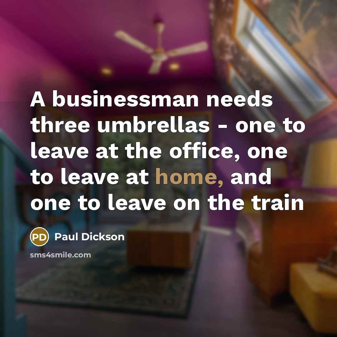 “A businessman needs three umbrellas - one to leave at…” quote by Paul Dickson